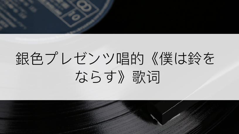 銀色プレゼンツ唱的《僕は鈴をならす》歌词