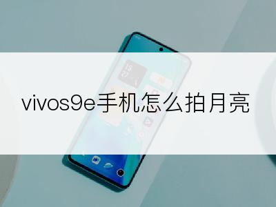 vivos9e手机怎么拍月亮