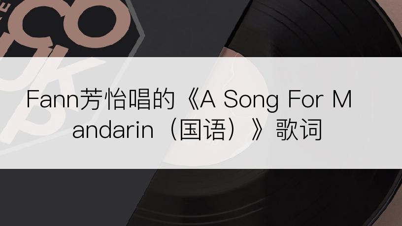 Fann芳怡唱的《A Song For Mandarin（国语）》歌词