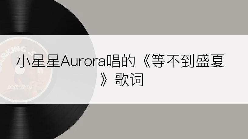 小星星Aurora唱的《等不到盛夏》歌词