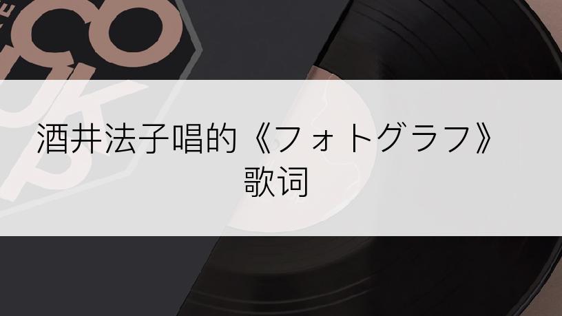 酒井法子唱的《フォトグラフ》歌词