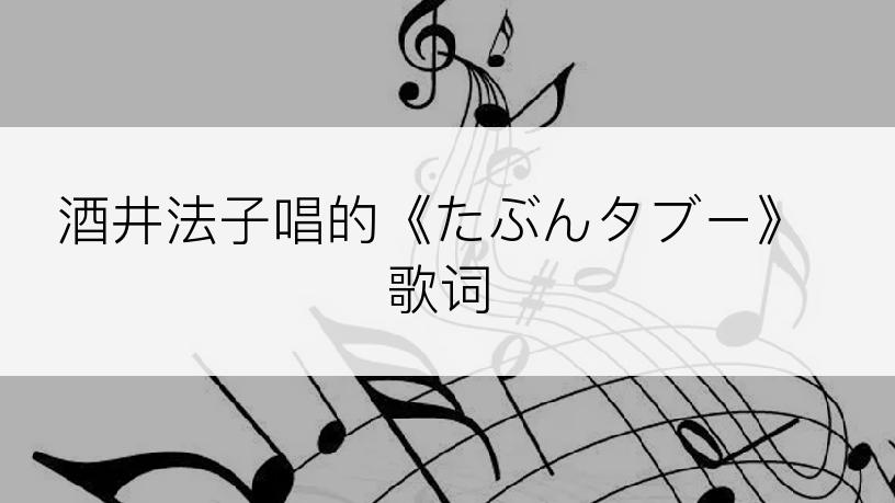 酒井法子唱的《たぶんタブー》歌词