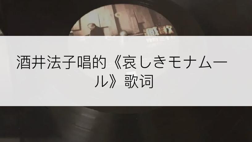 酒井法子唱的《哀しきモナム一ル》歌词