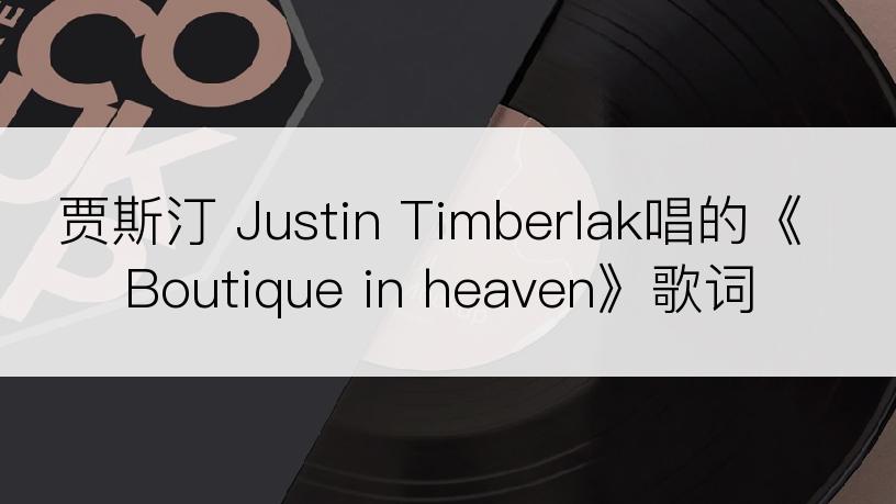 贾斯汀 Justin Timberlak唱的《Boutique in heaven》歌词