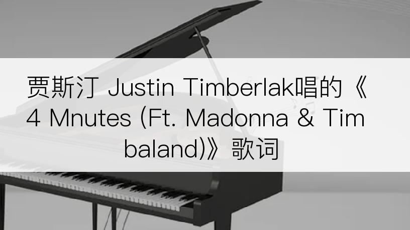 贾斯汀 Justin Timberlak唱的《4 Mnutes (Ft. Madonna & Timbaland)》歌词