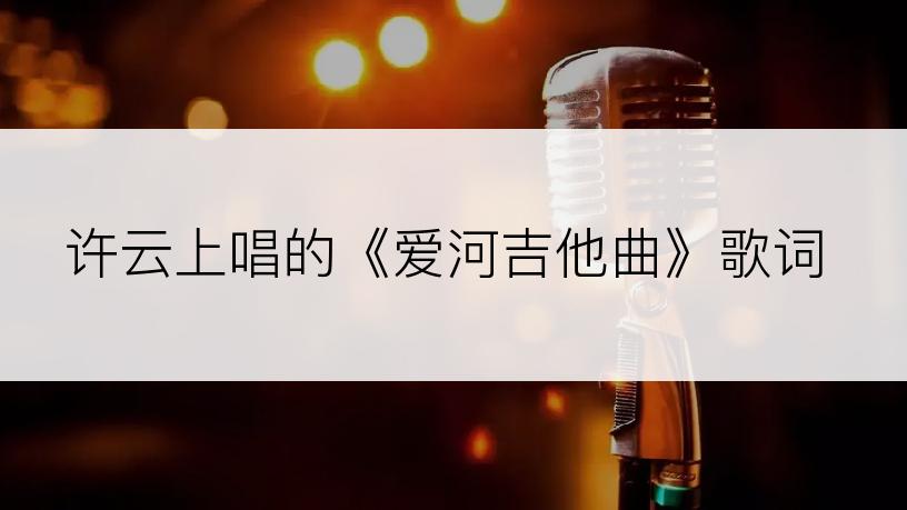 许云上唱的《爱河吉他曲》歌词