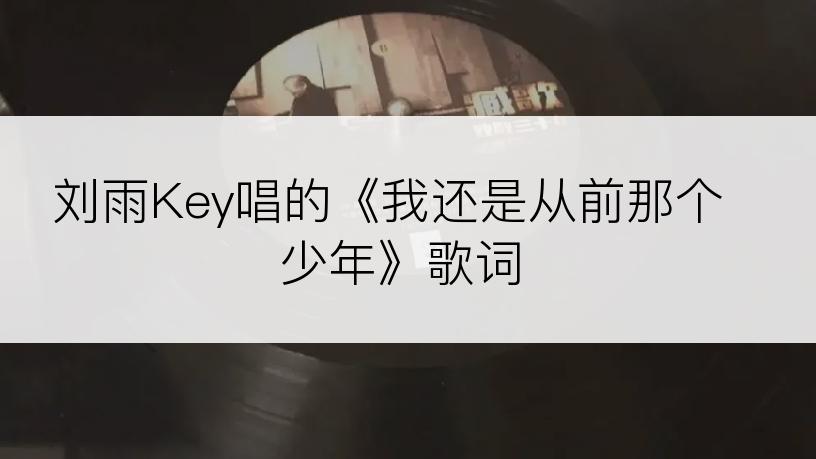 刘雨Key唱的《我还是从前那个少年》歌词