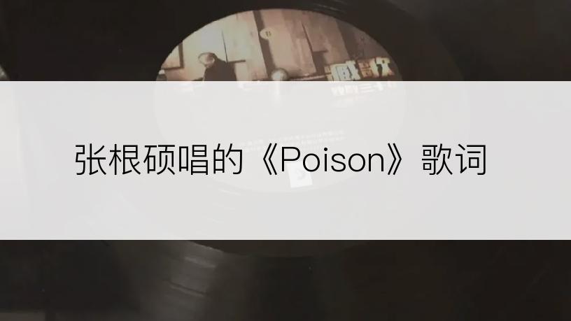 张根硕唱的《Poison》歌词