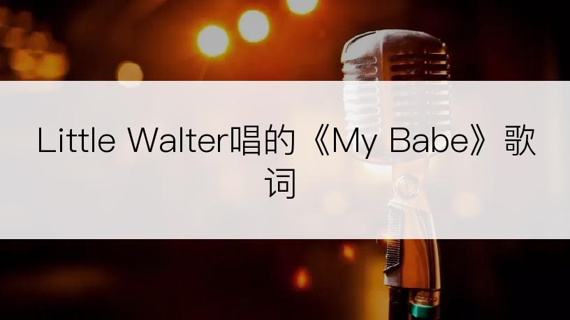 Little Walter唱的《My Babe》歌词