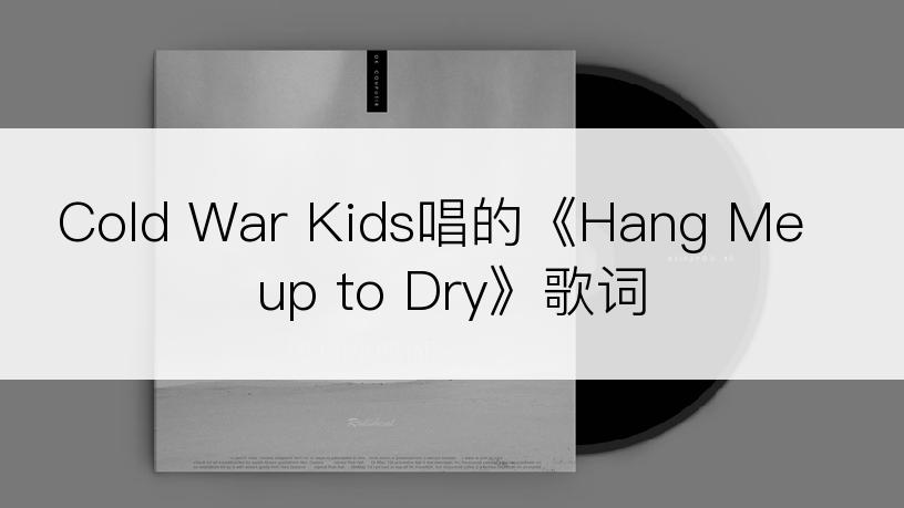 Cold War Kids唱的《Hang Me up to Dry》歌词