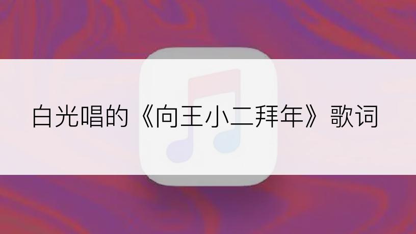 白光唱的《向王小二拜年》歌词