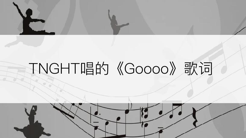 TNGHT唱的《Goooo》歌词