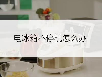 电冰箱不停机怎么办