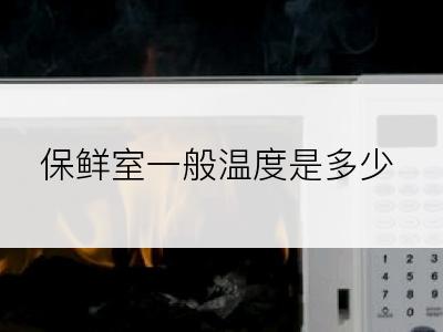 保鲜室一般温度是多少