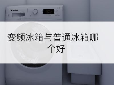 变频冰箱与普通冰箱哪个好