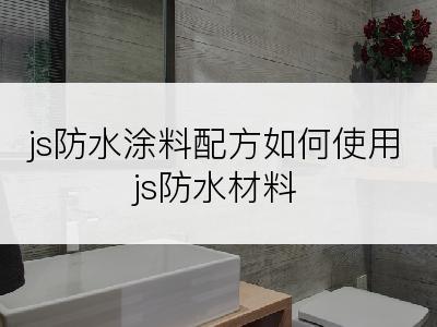 js防水涂料配方如何使用js防水材料