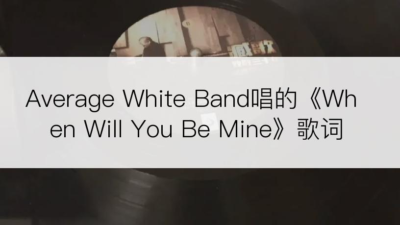 Average White Band唱的《When Will You Be Mine》歌词