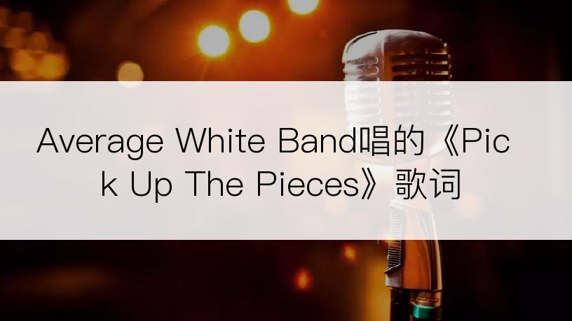 Average White Band唱的《Pick Up The Pieces》歌词