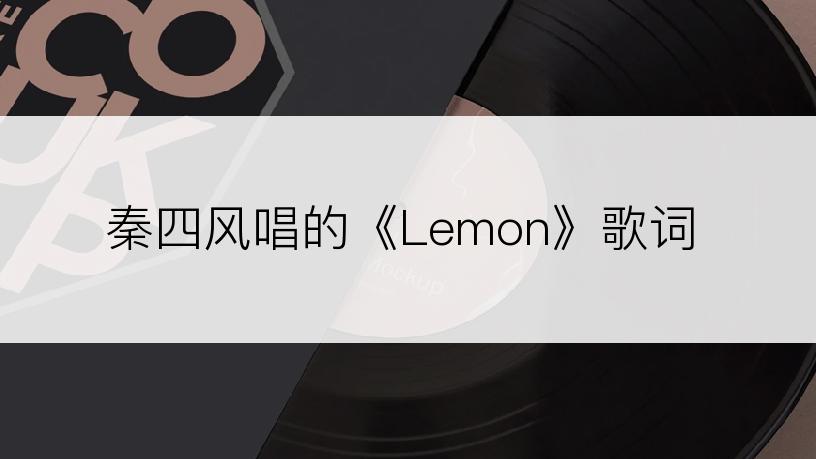 秦四风唱的《Lemon》歌词