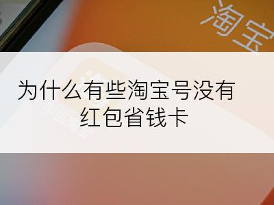 为什么有些淘宝号没有红包省钱卡