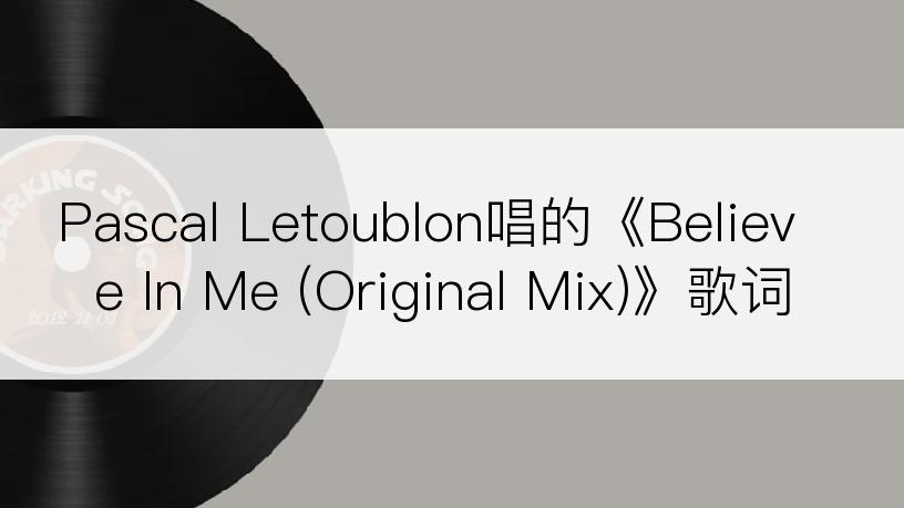 Pascal Letoublon唱的《Believe In Me (Original Mix)》歌词