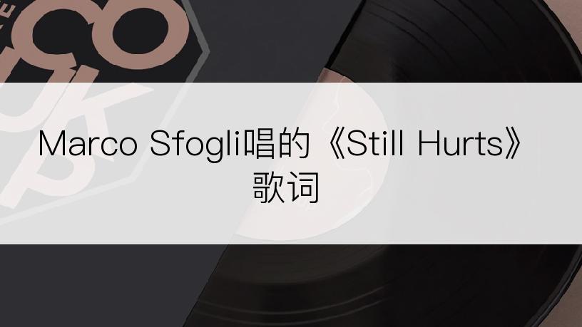 Marco Sfogli唱的《Still Hurts》歌词