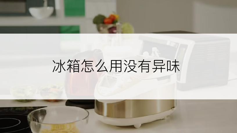 冰箱怎么用没有异味