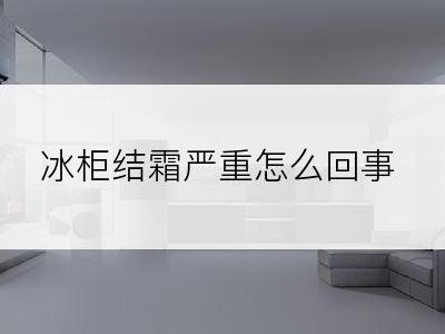 冰柜结霜严重怎么回事