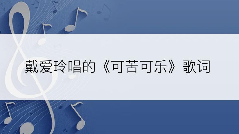 戴爱玲唱的《可苦可乐》歌词