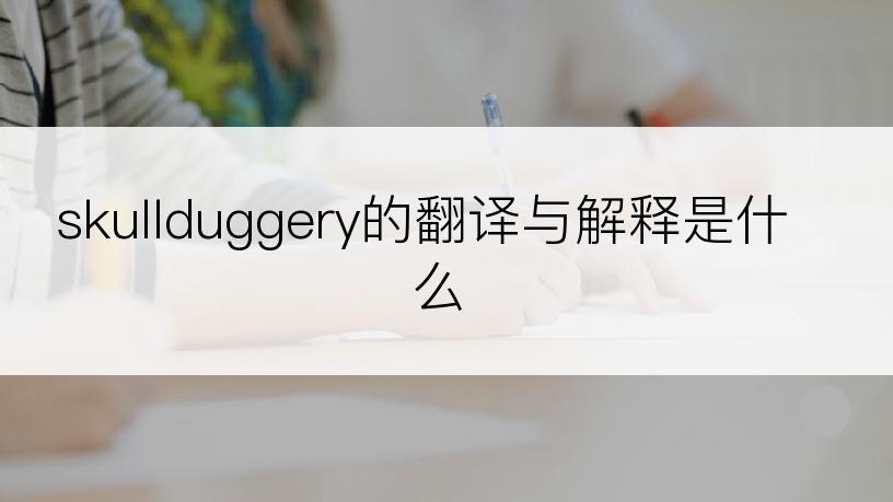 skullduggery的翻译与解释是什么