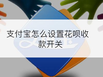 支付宝怎么设置花呗收款开关