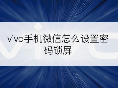 vivo手机微信怎么设置密码锁屏