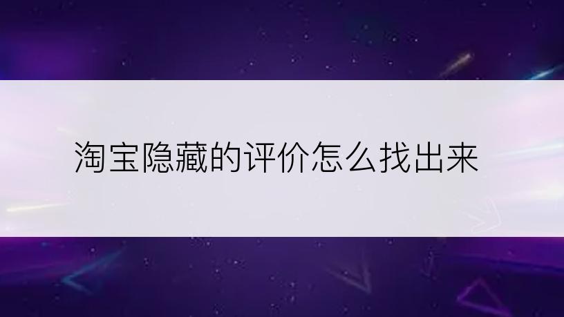 淘宝隐藏的评价怎么找出来