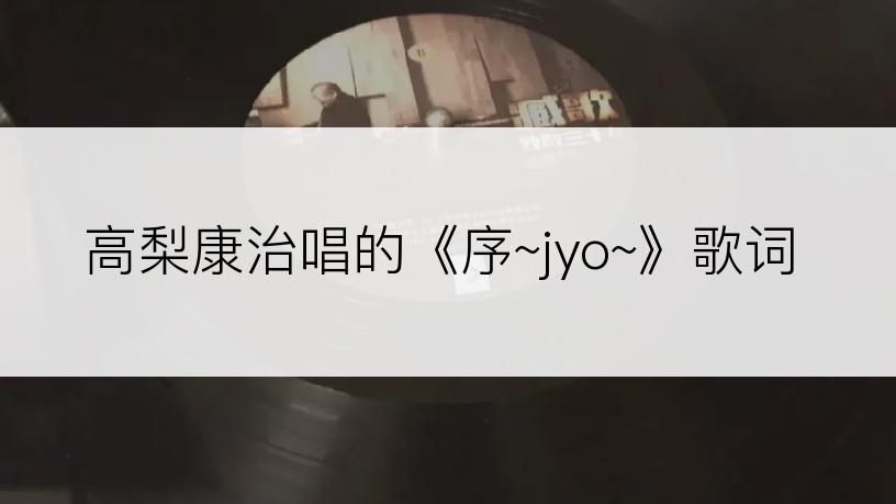 高梨康治唱的《序~jyo~》歌词