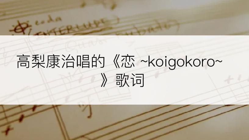 高梨康治唱的《恋 ~koigokoro~》歌词