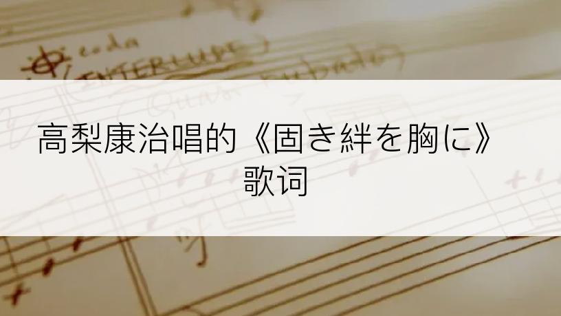 高梨康治唱的《固き絆を胸に》歌词