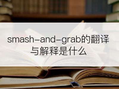 smash-and-grab的翻译与解释是什么