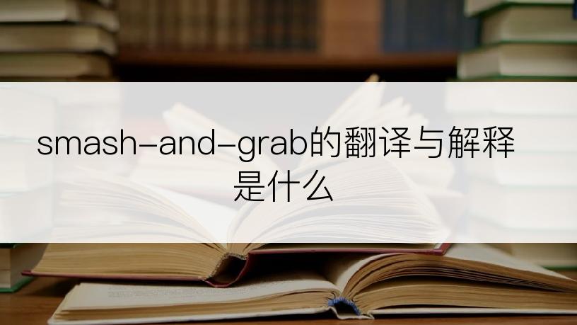 smash-and-grab的翻译与解释是什么