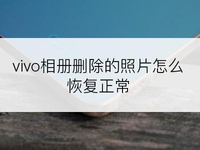 vivo相册删除的照片怎么恢复正常