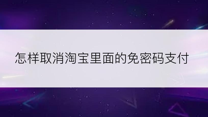 怎样取消淘宝里面的免密码支付