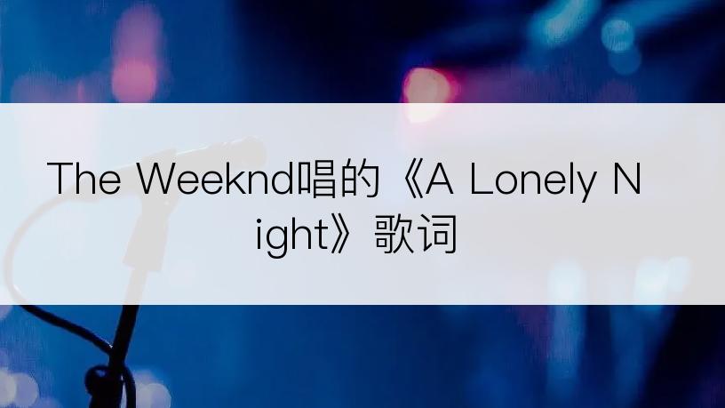 The Weeknd唱的《A Lonely Night》歌词