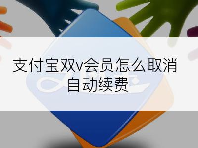 支付宝双v会员怎么取消自动续费