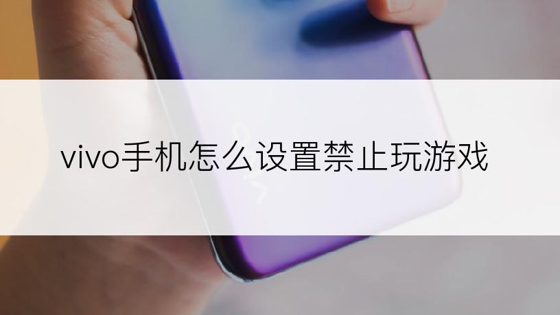 vivo手机怎么设置禁止玩游戏