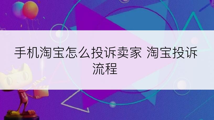 手机淘宝怎么投诉卖家 淘宝投诉流程