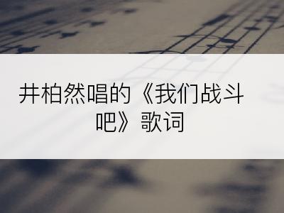 井柏然唱的《我们战斗吧》歌词