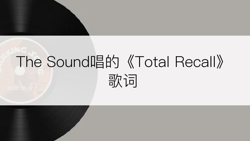 The Sound唱的《Total Recall》歌词