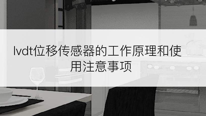 lvdt位移传感器的工作原理和使用注意事项