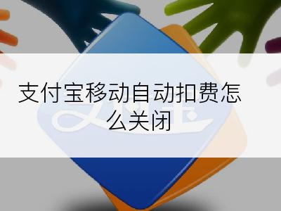 支付宝移动自动扣费怎么关闭