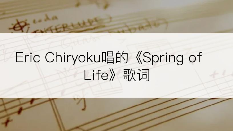 Eric Chiryoku唱的《Spring of Life》歌词