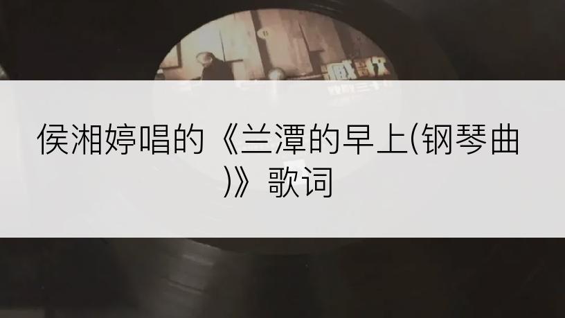 侯湘婷唱的《兰潭的早上(钢琴曲)》歌词